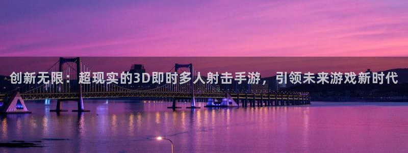 沐鸣2娱乐注册登录平台：创新无限：超现实的3D即时多人射击手游，引领未来游戏新时代