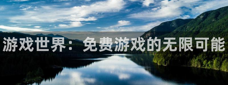 沐鸣娱乐2代理：游戏世界：免费游戏的无限可能