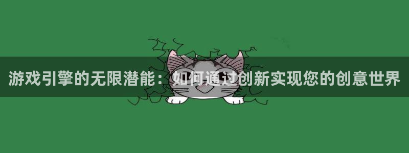 沐鸣2代理酋27337：游戏引擎的无限潜能：如何通过创新实现您的创意世界